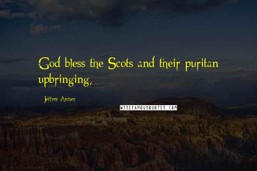 Jeffrey Archer quotes: God bless the Scots and their puritan upbringing,