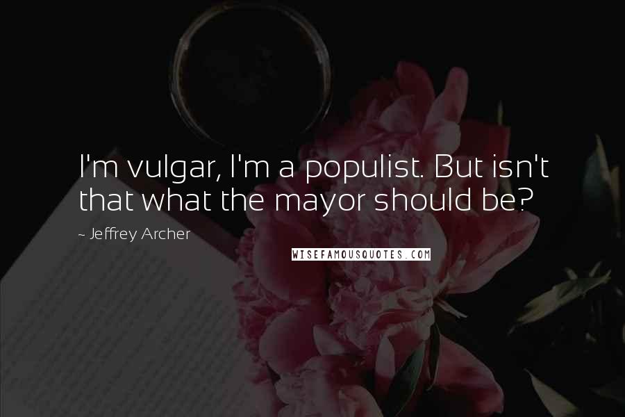 Jeffrey Archer quotes: I'm vulgar, I'm a populist. But isn't that what the mayor should be?