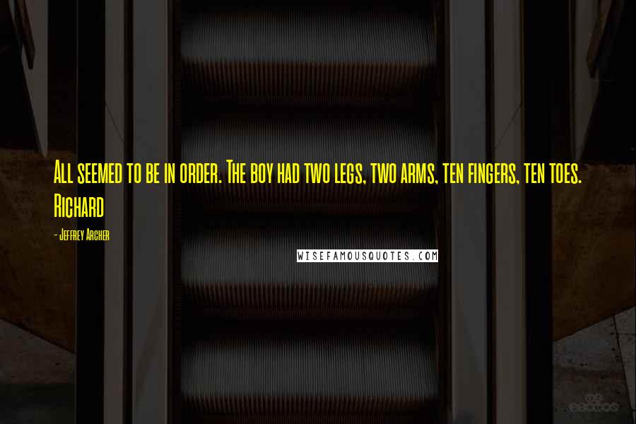 Jeffrey Archer quotes: All seemed to be in order. The boy had two legs, two arms, ten fingers, ten toes. Richard