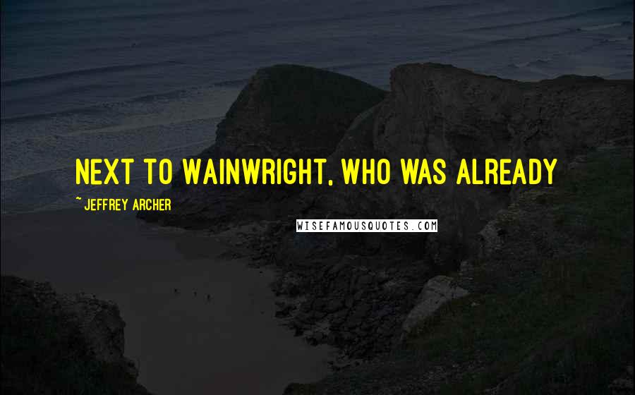 Jeffrey Archer quotes: Next to Wainwright, who was already