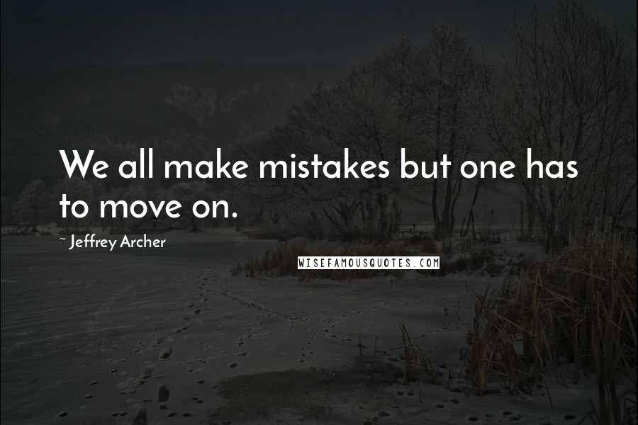 Jeffrey Archer quotes: We all make mistakes but one has to move on.