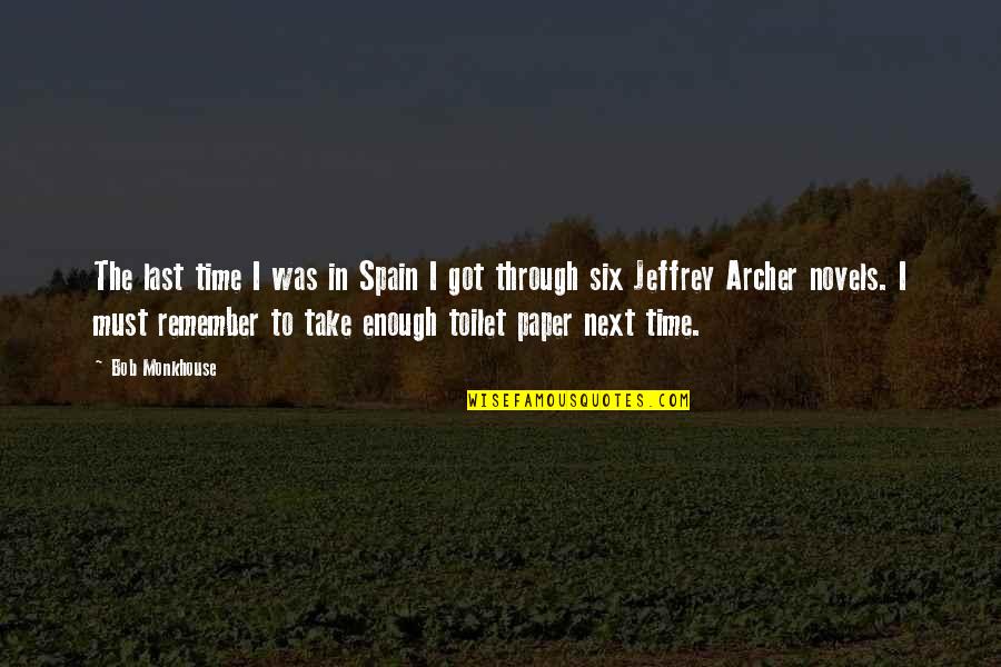 Jeffrey Archer Quotes By Bob Monkhouse: The last time I was in Spain I Jeffrey Archer Quotes By Bob Monkhouse: The last time I was in Spain I