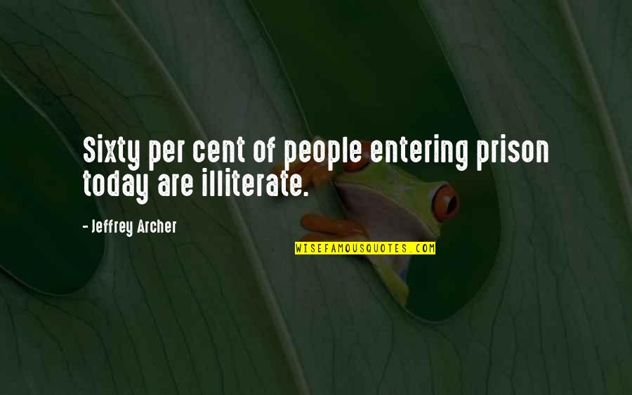 Jeffrey Archer Quotes By Jeffrey Archer: Sixty per cent of people entering prison today Jeffrey Archer Quotes By Jeffrey Archer: Sixty per cent of people entering prison today