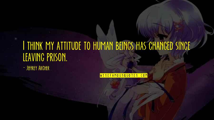 Jeffrey Archer Quotes By Jeffrey Archer: I think my attitude to human beings has