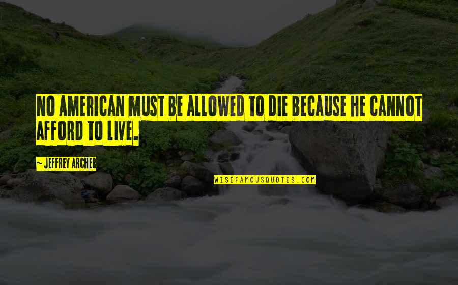 Jeffrey Archer Quotes By Jeffrey Archer: No American must be allowed to die because Jeffrey Archer Quotes By Jeffrey Archer: No American must be allowed to die because
