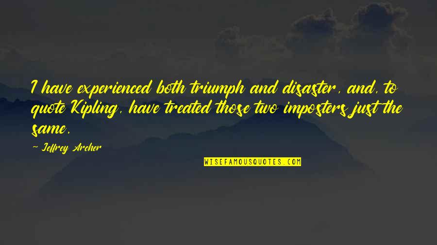 Jeffrey Archer Quotes By Jeffrey Archer: I have experienced both triumph and disaster, and, Jeffrey Archer Quotes By Jeffrey Archer: I have experienced both triumph and disaster, and,