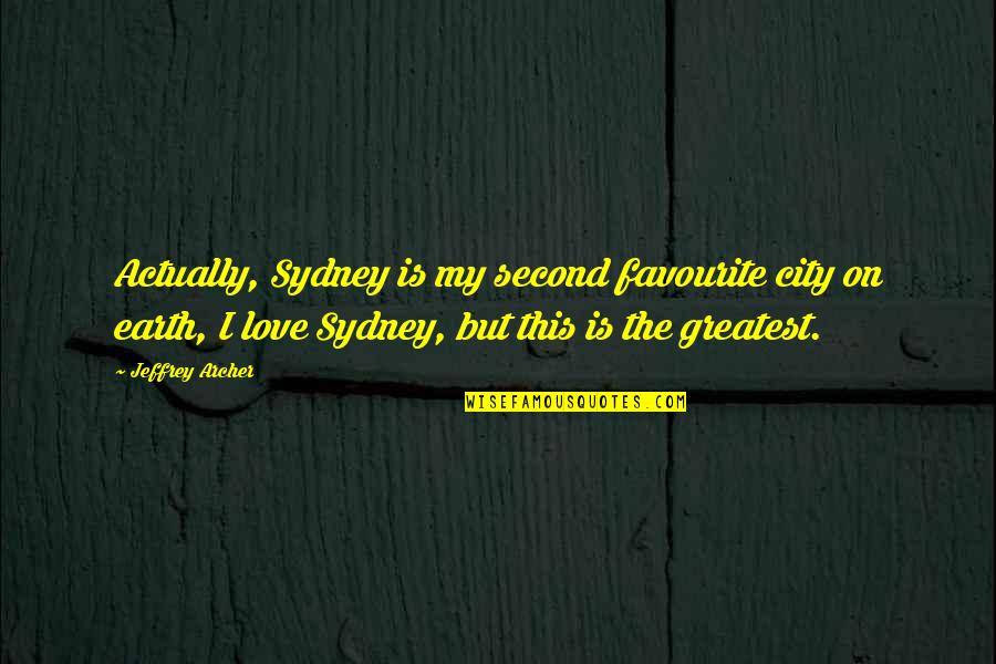 Jeffrey Archer Quotes By Jeffrey Archer: Actually, Sydney is my second favourite city on Jeffrey Archer Quotes By Jeffrey Archer: Actually, Sydney is my second favourite city on