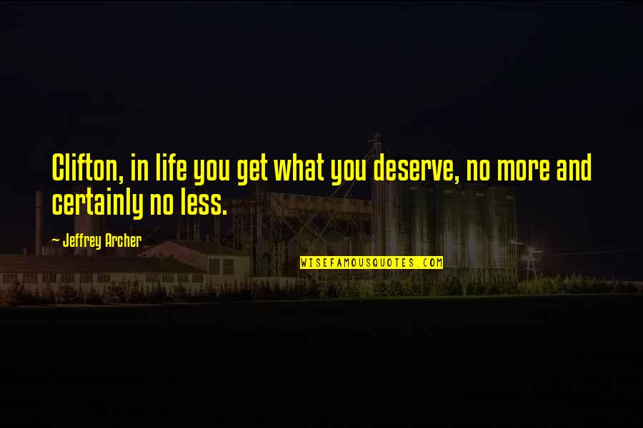 Jeffrey Archer Quotes By Jeffrey Archer: Clifton, in life you get what you deserve,