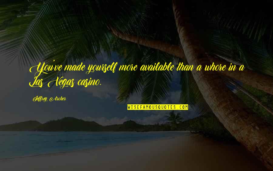 Jeffrey Archer Quotes By Jeffrey Archer: You've made yourself more available than a whore