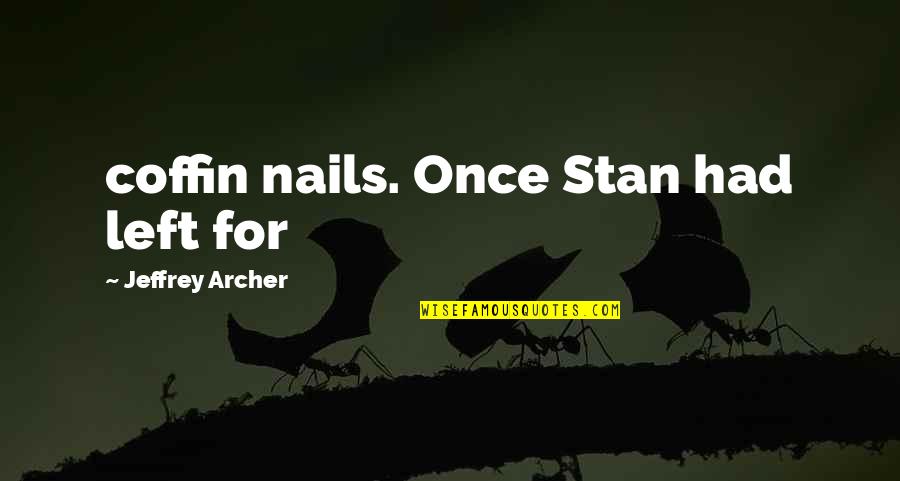 Jeffrey Archer Quotes By Jeffrey Archer: coffin nails. Once Stan had left for Jeffrey Archer Quotes By Jeffrey Archer: coffin nails. Once Stan had left for