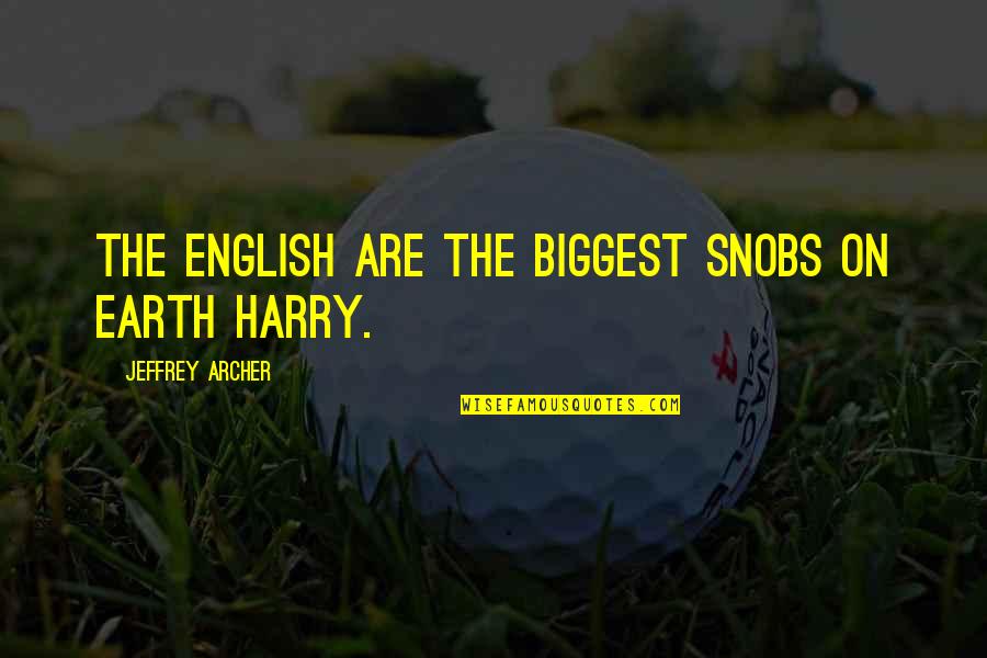 Jeffrey Archer Quotes By Jeffrey Archer: The English are the biggest snobs on earth Jeffrey Archer Quotes By Jeffrey Archer: The English are the biggest snobs on earth
