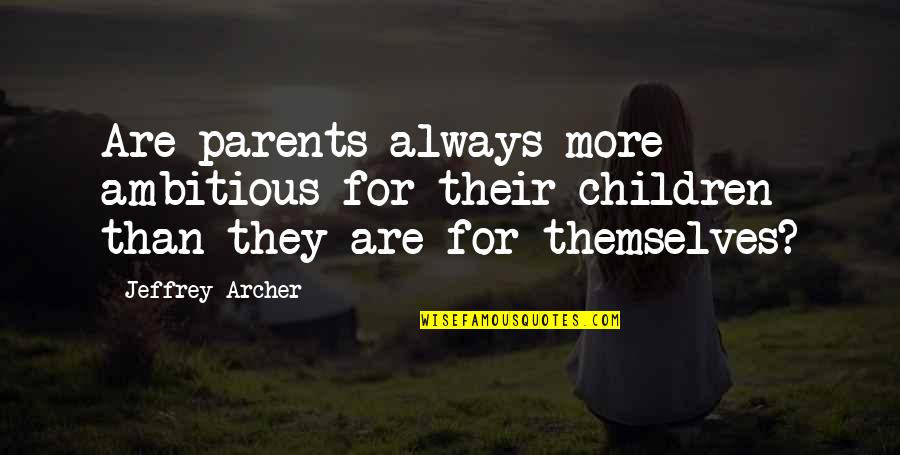 Jeffrey Archer Quotes By Jeffrey Archer: Are parents always more ambitious for their children
