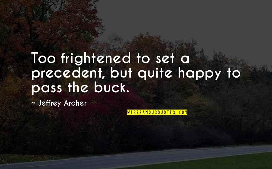Jeffrey Archer Quotes By Jeffrey Archer: Too frightened to set a precedent, but quite Jeffrey Archer Quotes By Jeffrey Archer: Too frightened to set a precedent, but quite