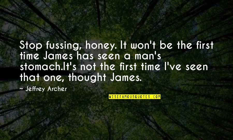 Jeffrey Archer Quotes By Jeffrey Archer: Stop fussing, honey. It won't be the first Jeffrey Archer Quotes By Jeffrey Archer: Stop fussing, honey. It won't be the first