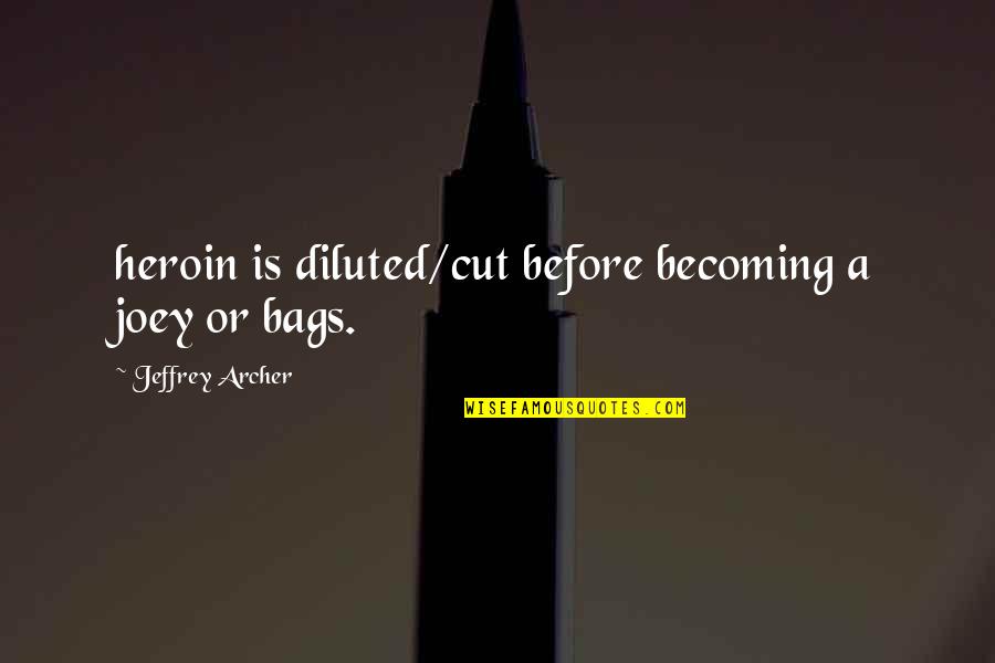 Jeffrey Archer Quotes By Jeffrey Archer: heroin is diluted/cut before becoming a joey or Jeffrey Archer Quotes By Jeffrey Archer: heroin is diluted/cut before becoming a joey or