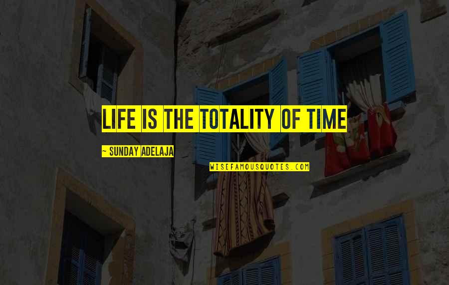 Jeffrey Bernard Quotes By Sunday Adelaja: Life is the totality of time Jeffrey Bernard Quotes By Sunday Adelaja: Life is the totality of time