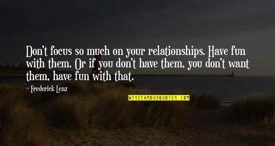Jeffrey Bland Quotes By Frederick Lenz: Don't focus so much on your relationships. Have Jeffrey Bland Quotes By Frederick Lenz: Don't focus so much on your relationships. Have