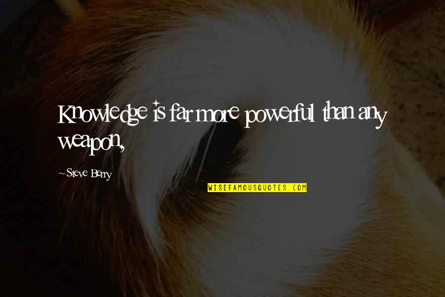 Jeffrey Bland Quotes By Steve Berry: Knowledge is far more powerful than any weapon, Jeffrey Bland Quotes By Steve Berry: Knowledge is far more powerful than any weapon,