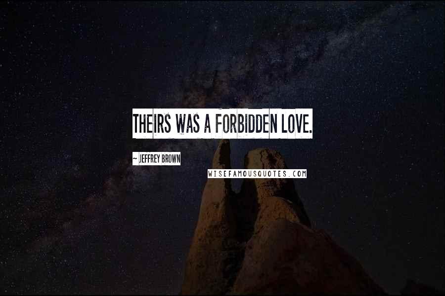 Jeffrey Brown quotes: Theirs was a forbidden love.