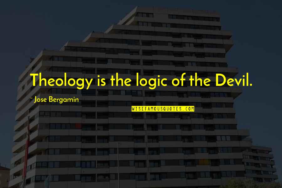 Jeffrey Campbell Quotes By Jose Bergamin: Theology is the logic of the Devil.