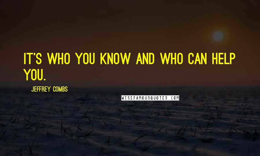 Jeffrey Combs quotes: It's who you know and who can help you.