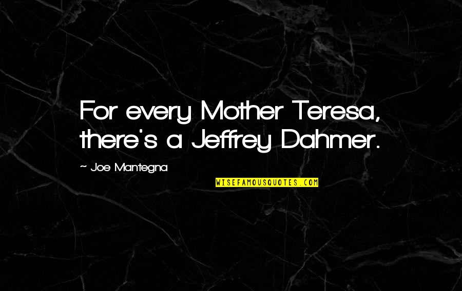Jeffrey Dahmer Quotes By Joe Mantegna: For every Mother Teresa, there's a Jeffrey Dahmer.