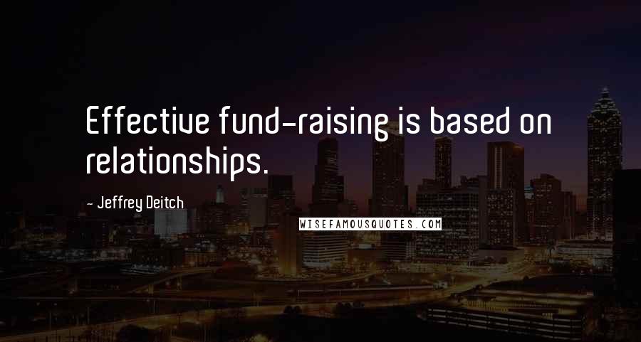 Jeffrey Deitch quotes: Effective fund-raising is based on relationships.