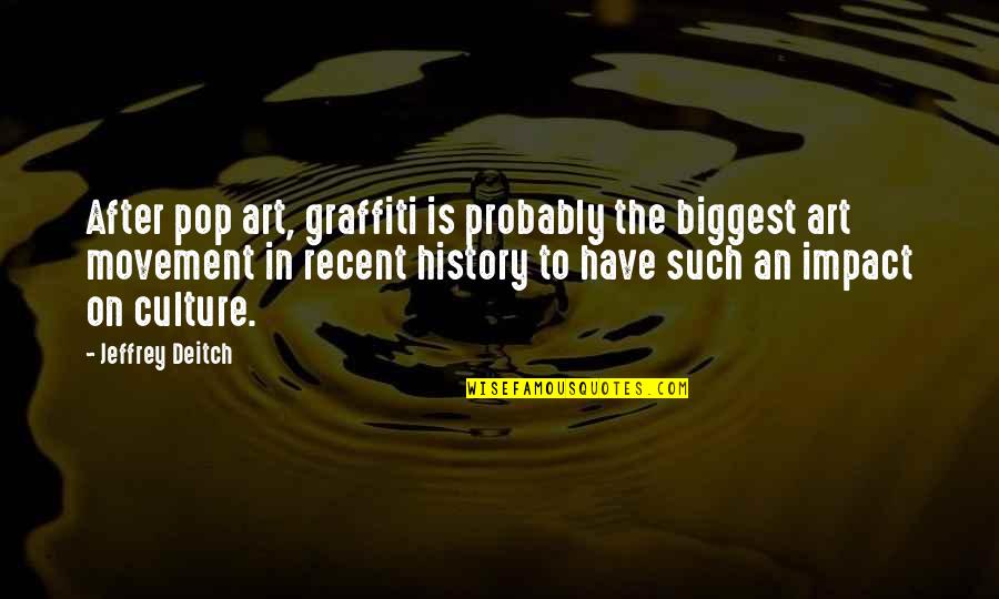 Jeffrey Deitch Quotes By Jeffrey Deitch: After pop art, graffiti is probably the biggest