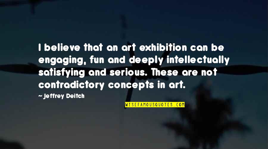 Jeffrey Deitch Quotes By Jeffrey Deitch: I believe that an art exhibition can be