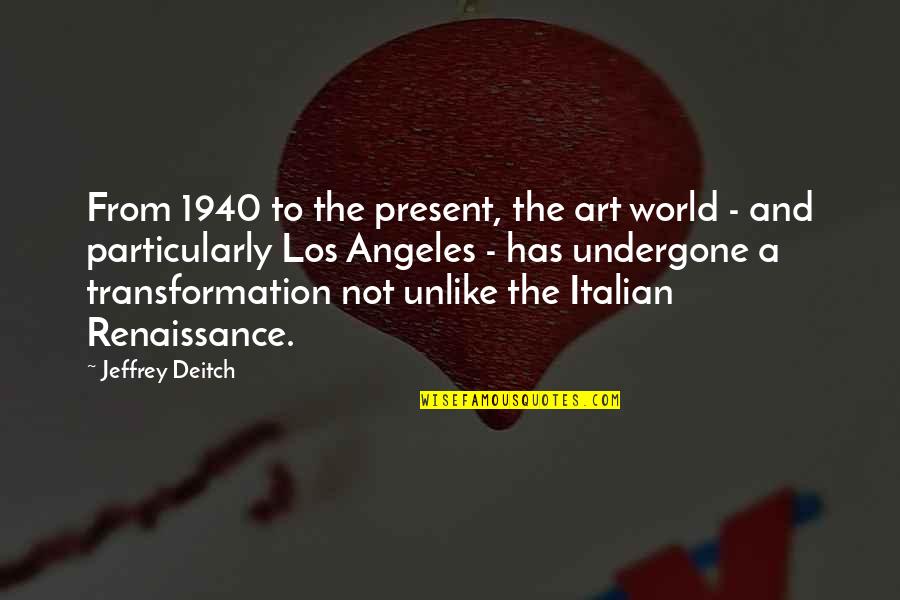 Jeffrey Deitch Quotes By Jeffrey Deitch: From 1940 to the present, the art world