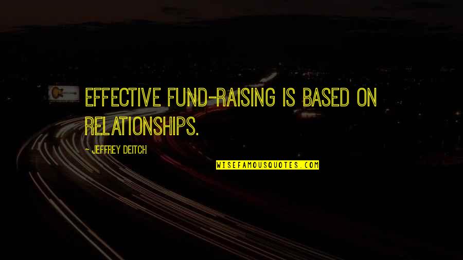Jeffrey Deitch Quotes By Jeffrey Deitch: Effective fund-raising is based on relationships.