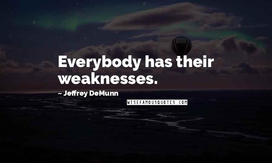 Jeffrey DeMunn quotes: Everybody has their weaknesses.