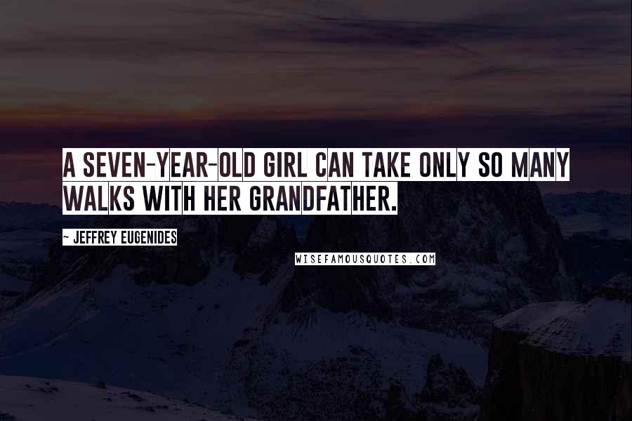 Jeffrey Eugenides quotes: A seven-year-old girl can take only so many walks with her grandfather.