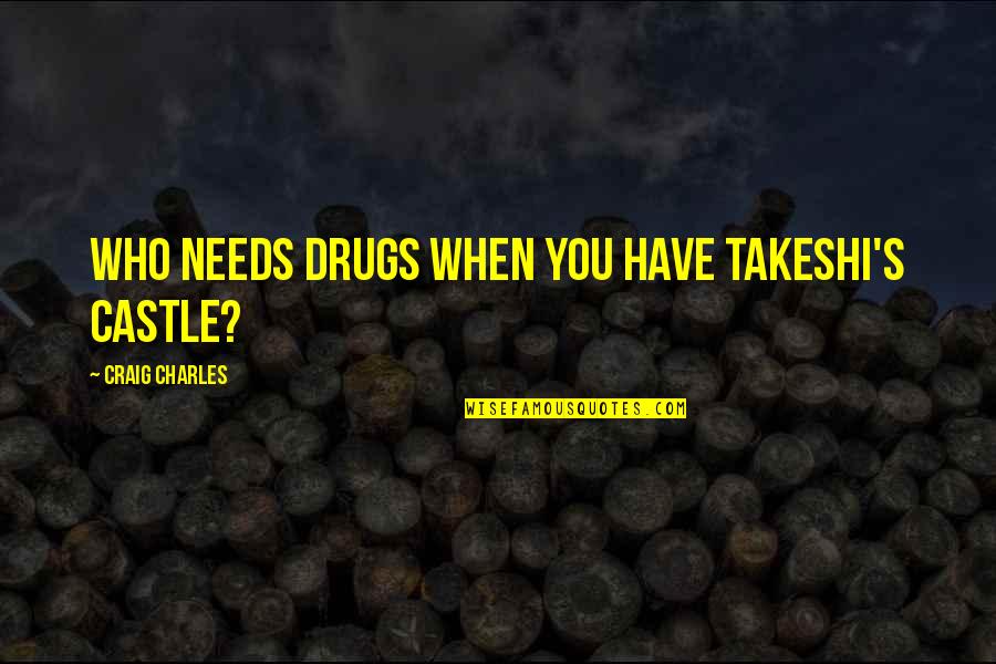 Jeffrey Gardner Quotes By Craig Charles: Who needs drugs when you have Takeshi's Castle?
