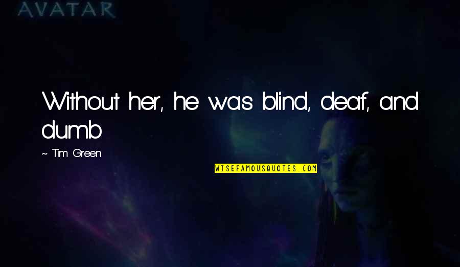 Jeffrey Gardner Quotes By Tim Green: Without her, he was blind, deaf, and dumb.