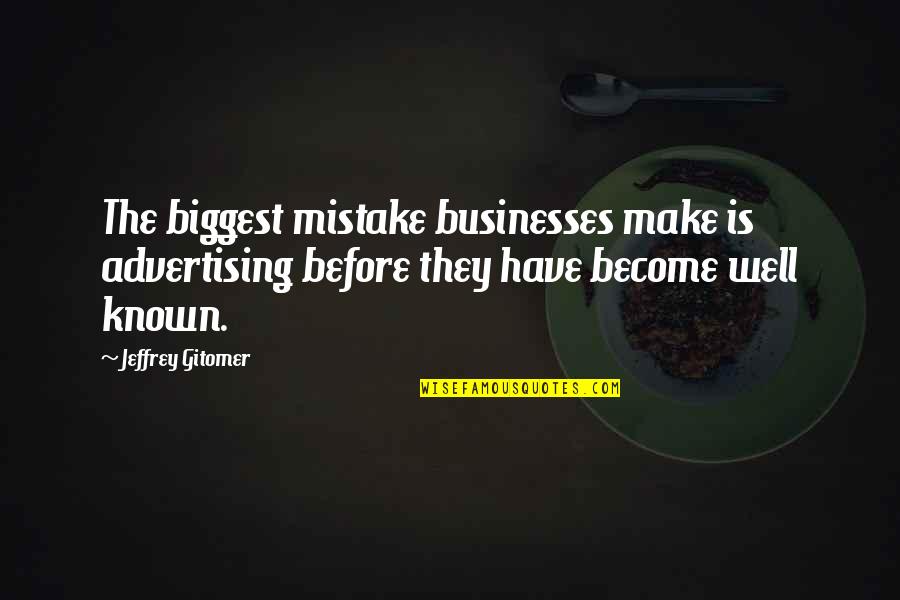 Jeffrey Gitomer Quotes By Jeffrey Gitomer: The biggest mistake businesses make is advertising before