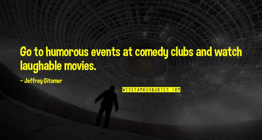 Jeffrey Gitomer Quotes By Jeffrey Gitomer: Go to humorous events at comedy clubs and Jeffrey Gitomer Quotes By Jeffrey Gitomer: Go to humorous events at comedy clubs and