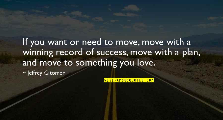 Jeffrey Gitomer Quotes By Jeffrey Gitomer: If you want or need to move, move