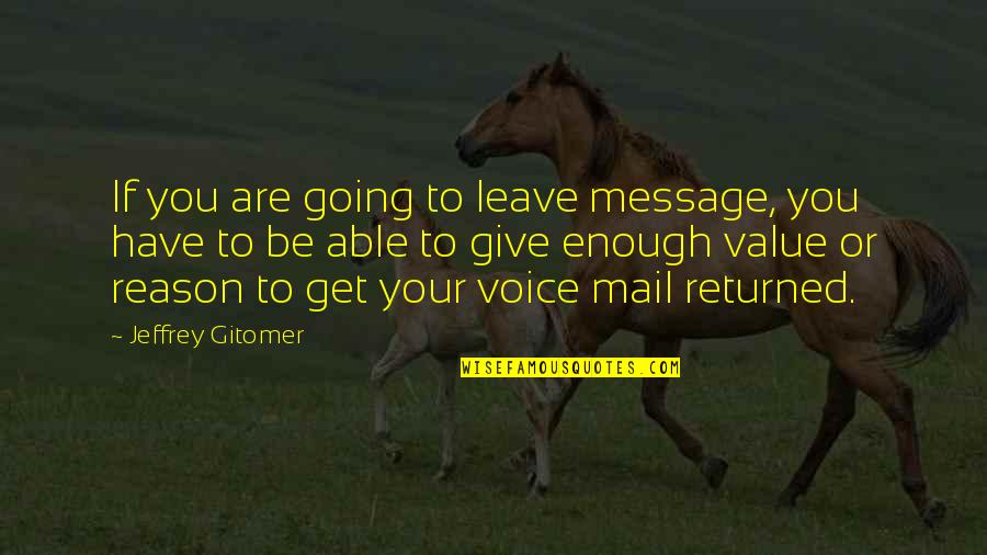 Jeffrey Gitomer Quotes By Jeffrey Gitomer: If you are going to leave message, you