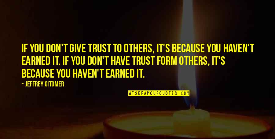 Jeffrey Gitomer Quotes By Jeffrey Gitomer: If you don't give trust to others, it's