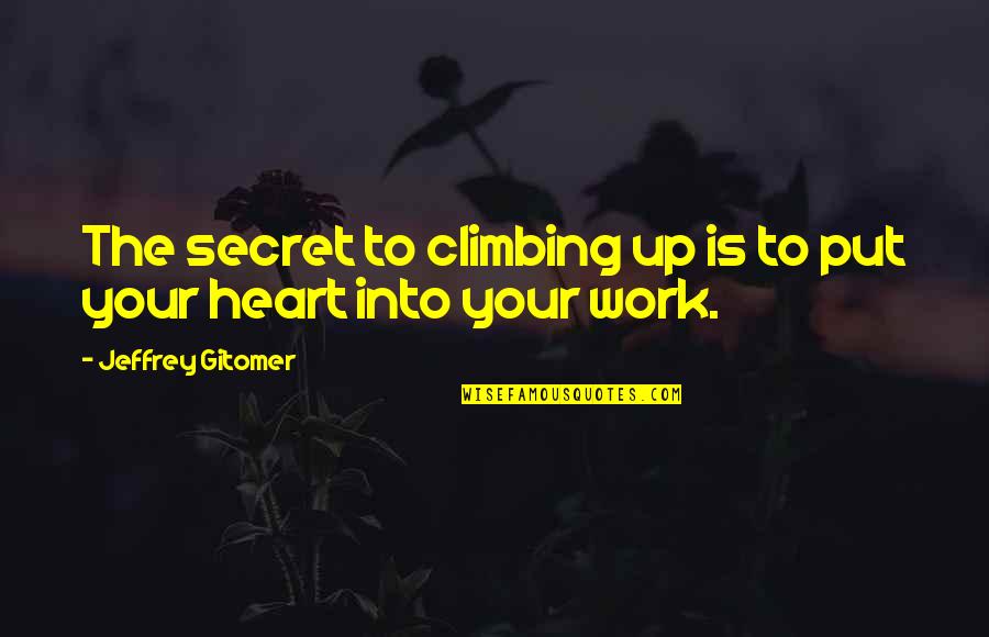 Jeffrey Gitomer Quotes By Jeffrey Gitomer: The secret to climbing up is to put Jeffrey Gitomer Quotes By Jeffrey Gitomer: The secret to climbing up is to put