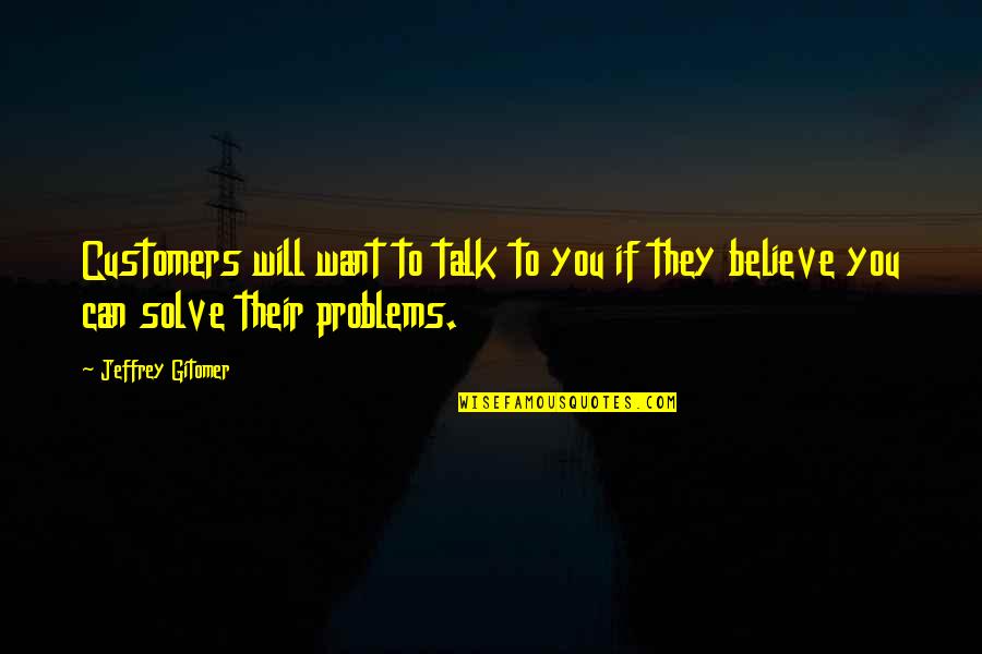 Jeffrey Gitomer Quotes By Jeffrey Gitomer: Customers will want to talk to you if