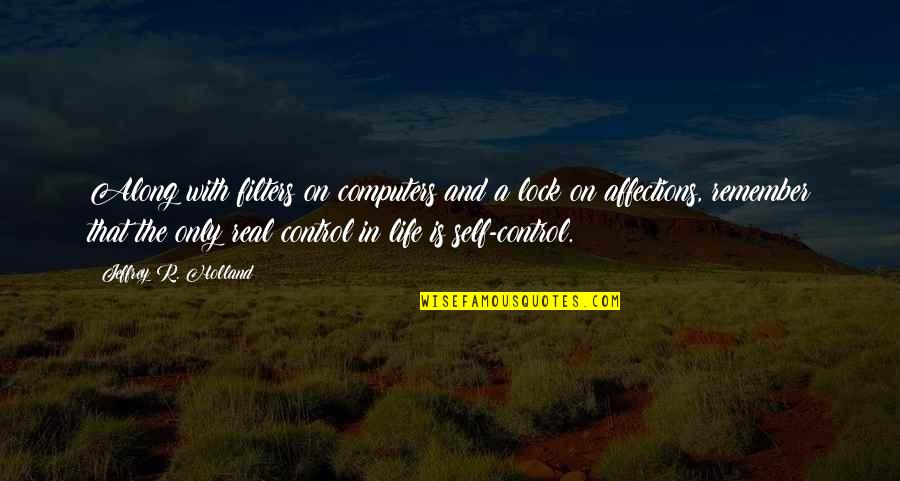 Jeffrey Holland Quotes By Jeffrey R. Holland: Along with filters on computers and a lock Jeffrey Holland Quotes By Jeffrey R. Holland: Along with filters on computers and a lock