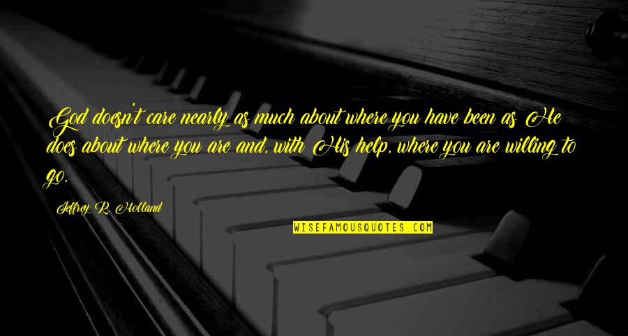 Jeffrey Holland Quotes By Jeffrey R. Holland: God doesn't care nearly as much about where Jeffrey Holland Quotes By Jeffrey R. Holland: God doesn't care nearly as much about where