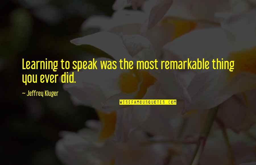Jeffrey Kluger Quotes By Jeffrey Kluger: Learning to speak was the most remarkable thing