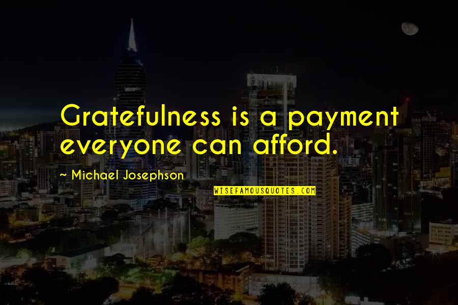 Jeffrey Kluger Quotes By Michael Josephson: Gratefulness is a payment everyone can afford.