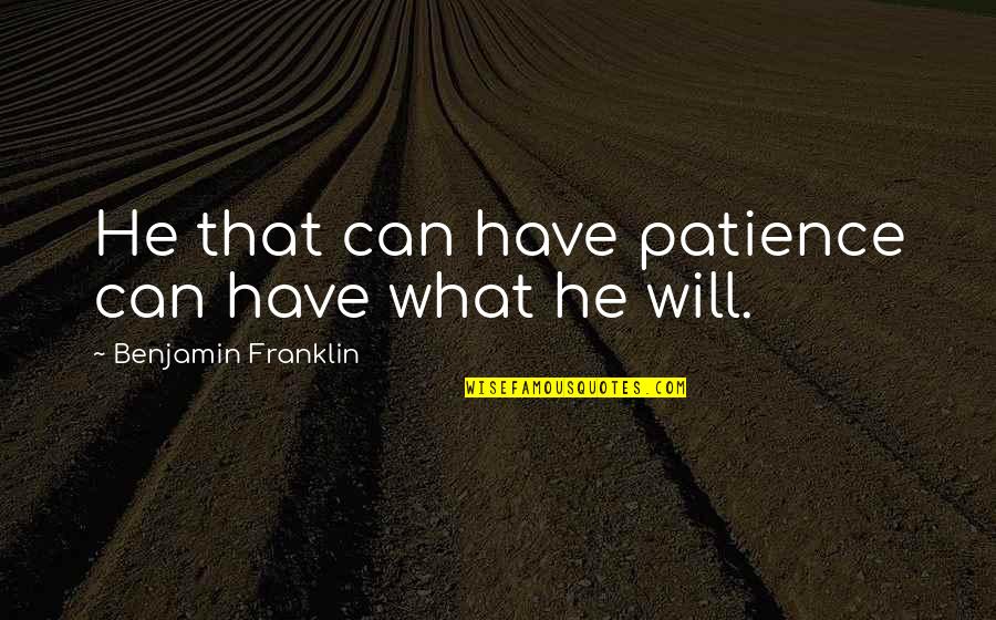 Jeffrey Koons Quotes By Benjamin Franklin: He that can have patience can have what