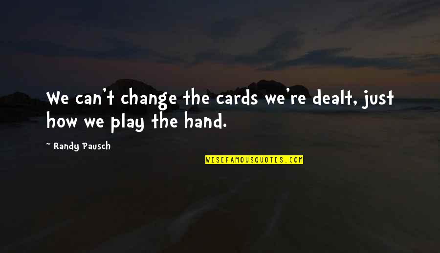 Jeffrey Koons Quotes By Randy Pausch: We can't change the cards we're dealt, just