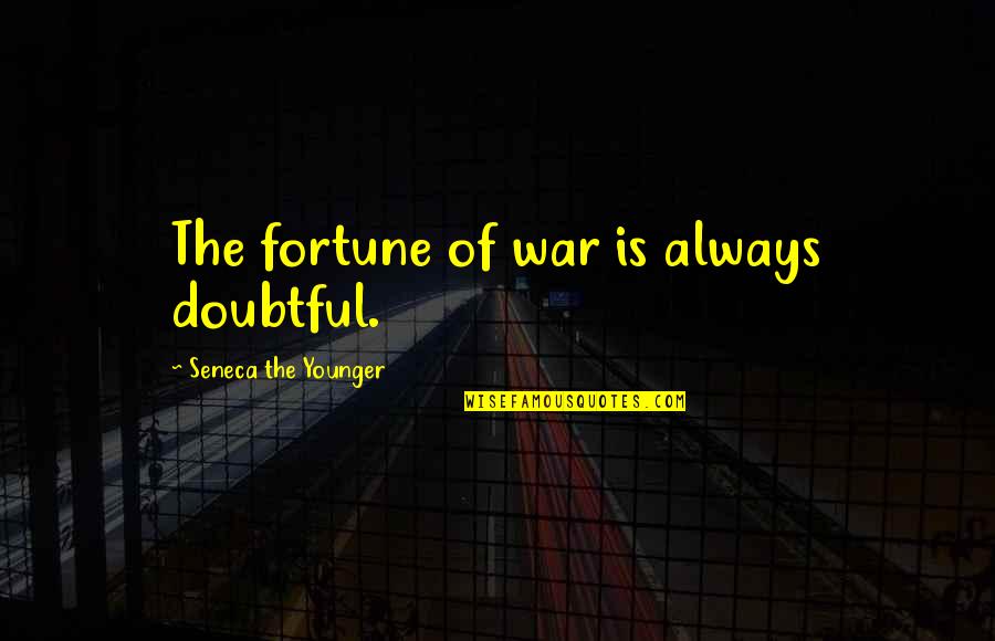 Jeffrey Mcdaniel Quotes By Seneca The Younger: The fortune of war is always doubtful.
