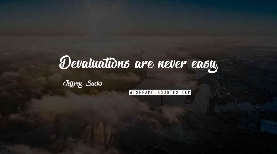 Jeffrey Sachs quotes: Devaluations are never easy.